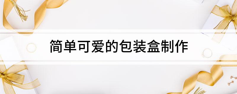 简单可爱的包装盒制作(图1)