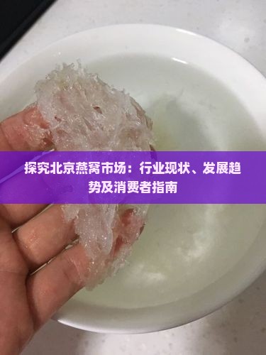 探究北京燕窝市场：行业现状、发展趋势及消费者指南(图2)